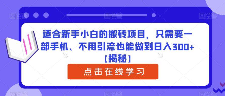 适合新手小白的搬砖项目，只需要一部手机、不用引流也能做到日入300+【揭秘】-学习笔记资源库
