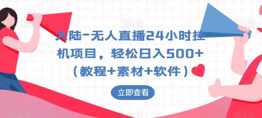 大陆-无人直播24小时挂机项目，轻松日入500+（教程+素材+软件）-学习笔记资源库