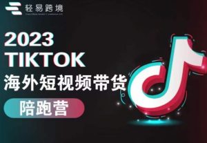 2023TikTok海外短视频带货陪跑营,从TK小白到TK高阶短视频运营快速变身优质带货达人-学习笔记资源库