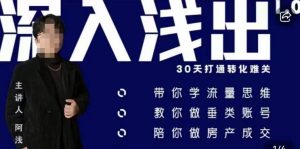 阿浅地产圈·深入浅出1.0,带你学流量思维,教你做垂直账号,陪你做房产成交-学习笔记资源库