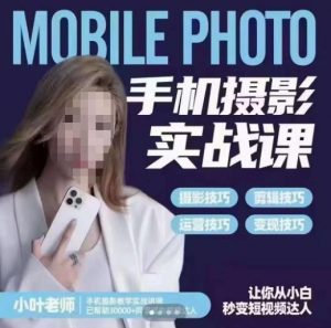 小叶老师手机摄影实战课,一部手机创造摄影剪切美学,让你从小白秒变短视频达人(思维+实操)-学习笔记资源库