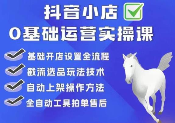 白马电商·0基础抖店运营实操课，基础开店设置全流程，截流选品玩法技术-学习笔记资源库