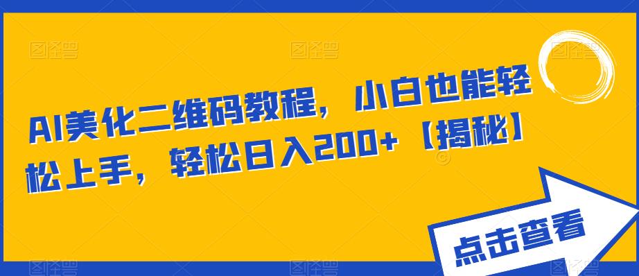AI美化二维码教程，小白也能轻松上手，轻松日入200+【揭秘】-学习笔记资源库