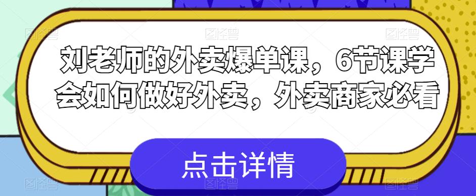 刘老师的外卖爆单课，6节课学会如何做好外卖，外卖商家必看-学习笔记资源库