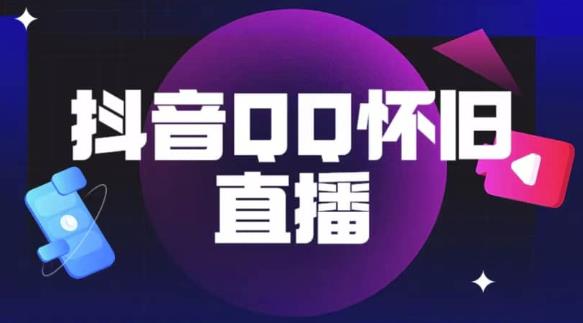 抖音怀旧QQ直播间玩法，一单199，日赚1000+（教程+软件+素材）【揭秘】-学习笔记资源库