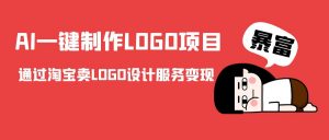 AI一键制作LOGO项目，通过淘宝卖LOGO设计服务变现-学习笔记资源库
