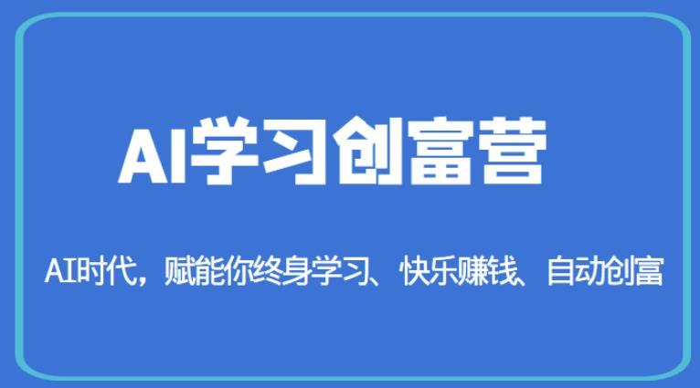 AI学习创富营-AI时代，赋能你终身学习、快乐赚钱、自动创富-学习笔记资源库