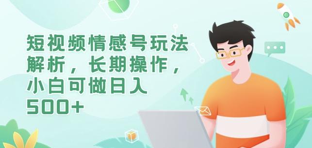 短视频情感号玩法解析，长期操作，小白可做日入500+【揭秘】-学习笔记资源库