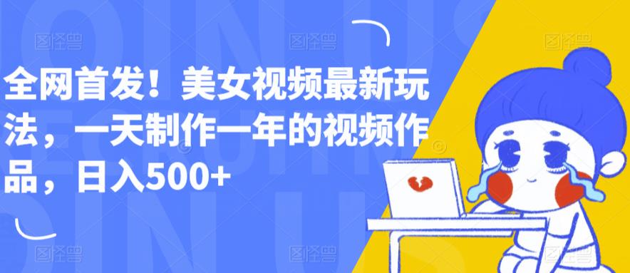 全网首发！美女视频最新玩法，一天制作一年的视频作品，日入500+【揭秘】-学习笔记资源库