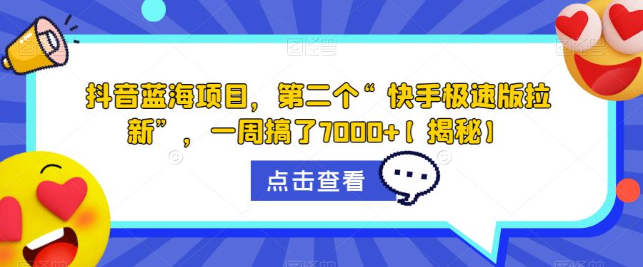 抖音蓝海项目，第二个“快手极速版拉新”，一周搞了7000+【揭秘】-学习笔记资源库