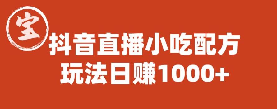 宝哥抖音直播小吃配方实操课程，玩法日赚1000+【揭秘】-学习笔记资源库