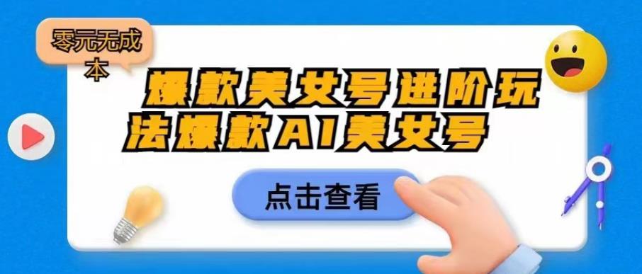 爆款美女号进阶玩法爆款AI美女号，日入1000零元无成本【揭秘】-学习笔记资源库