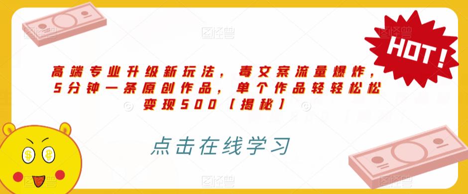 高端专业升级新玩法，毒文案流量爆炸，5分钟一条原创作品，单个作品轻轻松松变现500【揭秘】-学习笔记资源库