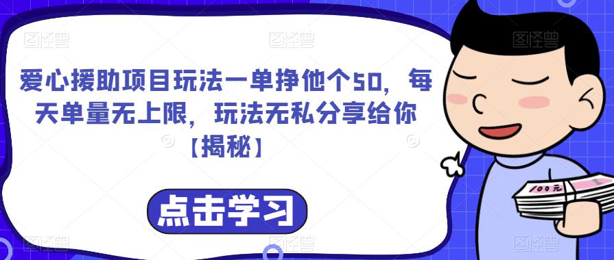 爱心援助项目玩法一单挣他个50，每天单量无上限，玩法无私分享给你【揭秘】-学习笔记资源库