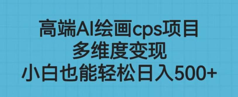 高端AI绘画cps项目，多维度变现，小白也能轻松上手【揭秘】-学习笔记资源库