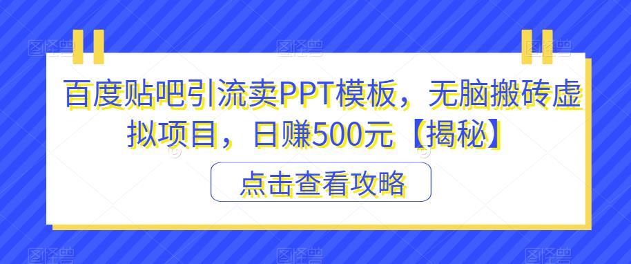百度贴吧引流卖PPT模板，无脑搬砖虚拟项目，日赚500元【揭秘】-学习笔记资源库