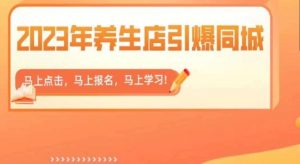 2023年养生店引爆同城，300家养生店同城号实操经验总结-学习笔记资源库