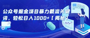 公众号掘金项目暴力截流关键词，轻松日入1000+【揭秘】-学习笔记资源库