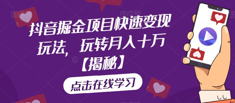 抖音掘金项目快速变现玩法，玩转月入十万【揭秘】-学习笔记资源库