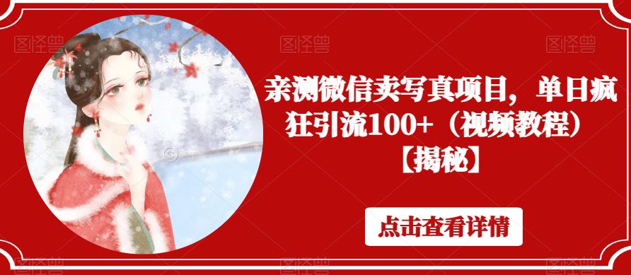 亲测微信卖写真项目，单日疯狂引流100+（视频教程）【揭秘】-学习笔记资源库