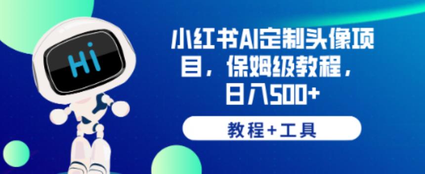 小红书AI定制头像项目，保姆级教程，日入500+【教程+工具】【揭秘】-学习笔记资源库