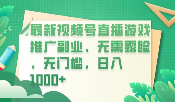 最新视频号直播游戏推广副业，无需露脸，无门槛，日入1000+【揭秘】-学习笔记资源库