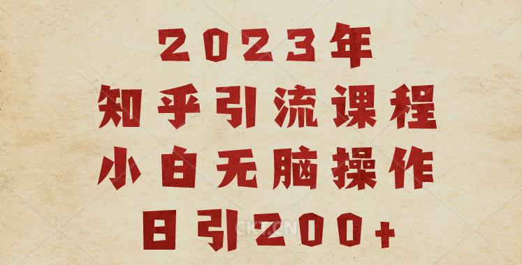 2023知乎引流课程，小白无脑操作日引200+【揭秘】-学习笔记资源库
