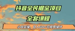最新蓝海项目抖音全民掘金,小白实操日入600+可矩阵操作【揭秘】-学习笔记资源库