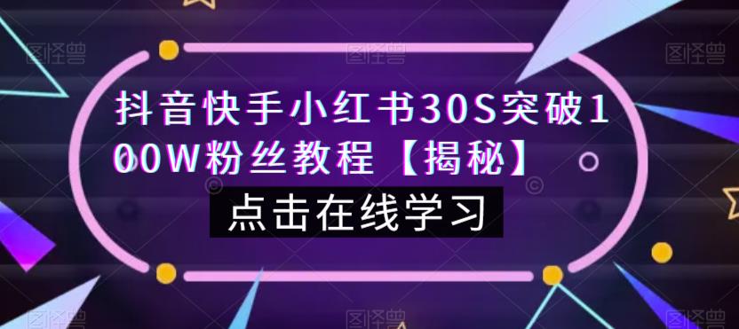 抖音快手小红书30S突破100W粉丝教程【揭秘】-学习笔记资源库