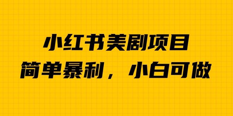 外面卖1980的小红书美剧项目，单日收益1000＋，小众暴利的赛道【揭秘】-学习笔记资源库