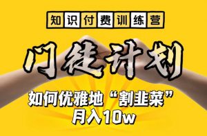 【知识付费训练营】手把手教你优雅地“割韭菜”月入10w【揭秘】-学习笔记资源库