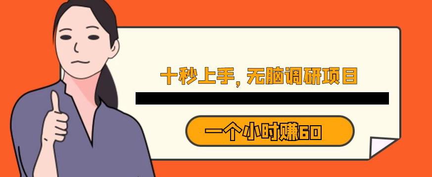 十秒钟上手，一个小时60元暴利无脑调研项目【揭秘】-学习笔记资源库