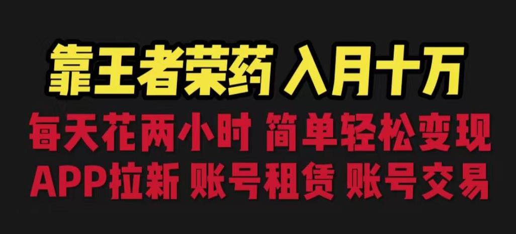 靠王者荣耀，月入十万，每天花两小时。多种变现，拉新、账号租赁，账号交易【揭秘】-学习笔记资源库