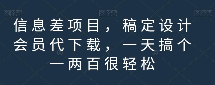 信息差项目，稿定设计会员代下载，一天搞个一两百很轻松【揭秘】-学习笔记资源库