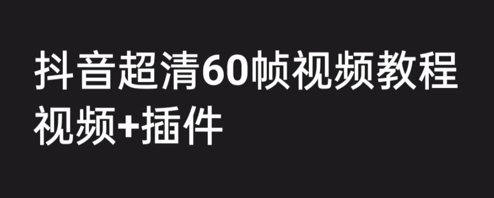 外面收费2300的抖音高清60帧视频教程，保证你能学会如何制作视频（教程+插件）-学习笔记资源库