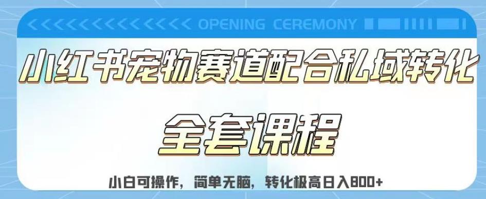 实测日入800的项目小红书宠物赛道配合私域转化玩法，适合新手小白操作，简单无脑【揭秘】-学习笔记资源库