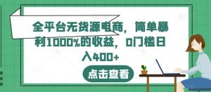 全平台无货源电商,简单暴利1000%的收益,0门槛日入400+【揭秘】-学习笔记资源库