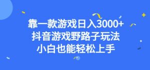 靠一款游戏日入3000+,抖音游戏野路子玩法,小白也能轻松上手【揭秘】-学习笔记资源库