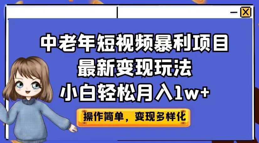 中老年短视频暴利项目最新变现玩法，小白轻松月入1w+【揭秘】-学习笔记资源库