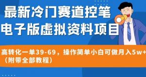 最新冷门赛道控笔电子版虚拟资料，高转化一单39-69，操作简单小白可做月入5w+（附带全部教程）【揭秘】-学习笔记资源库