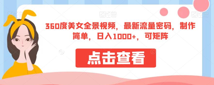 360度美女全景视频，最新流量密码，制作简单，日入1000+，可矩阵【揭秘】-学习笔记资源库