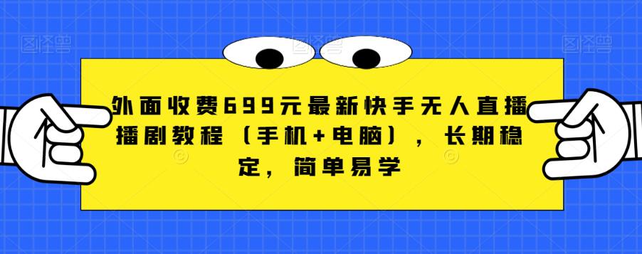 外面收费699元最新快手无人直播播剧教程（手机+电脑），长期稳定，简单易学-学习笔记资源库