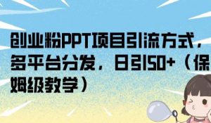 创业粉PPT项目引流方式,多平台分发,日引50+(保姆级教学)【揭秘】-学习笔记资源库