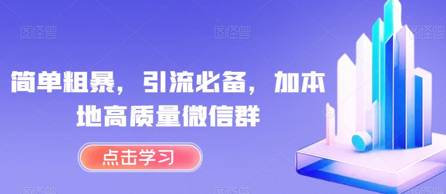 简单粗暴，引流必备，加本地高质量微信群【揭秘】-学习笔记资源库