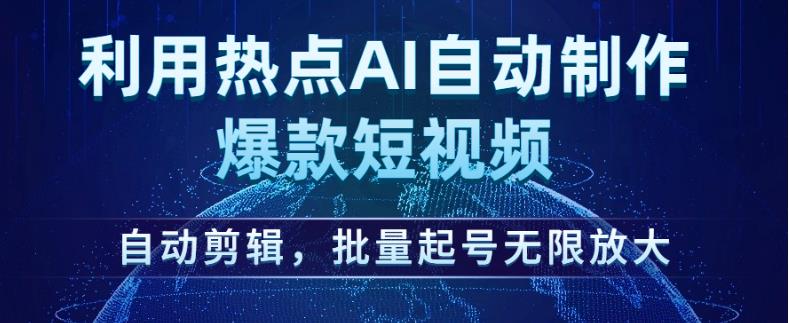 利用热点AI自动制作爆款短视频，自动剪辑，批量起号无限放大【揭秘】-学习笔记资源库