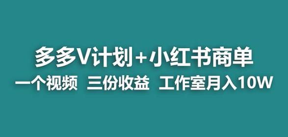 【蓝海项目】多多v计划+小红书商单一个视频三份收益工作室月入10w-学习笔记资源库