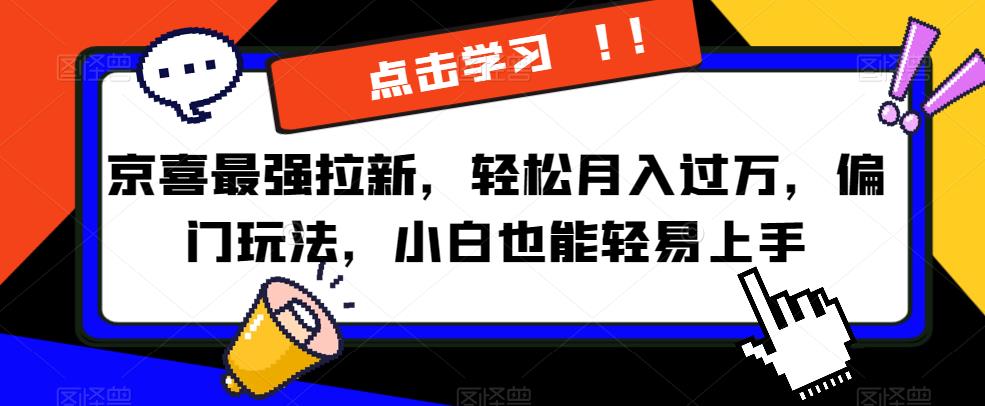 京喜最强拉新，轻松月入过万，偏门玩法，小白也能轻易上手【揭秘】-学习笔记资源库