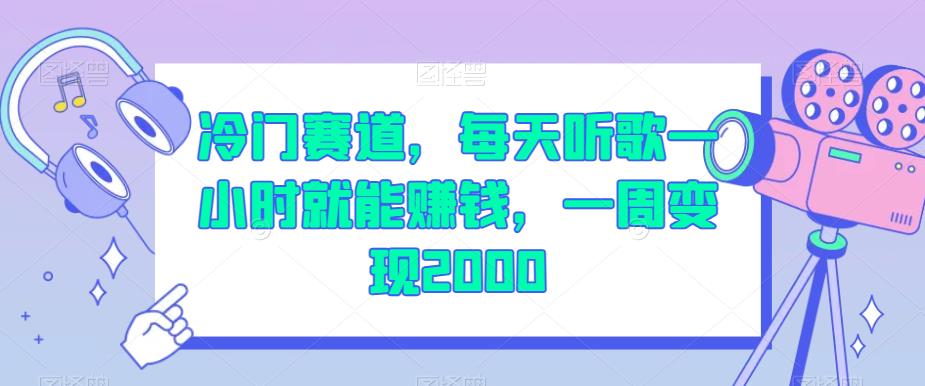冷门赛道，每天听歌一小时就能赚钱，一周变现2000【揭秘】-学习笔记资源库