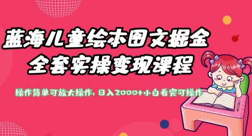 蓝海儿童绘本图文掘金全套实操变现课程，操作简单可放大操作，日入2000+【揭秘】-学习笔记资源库