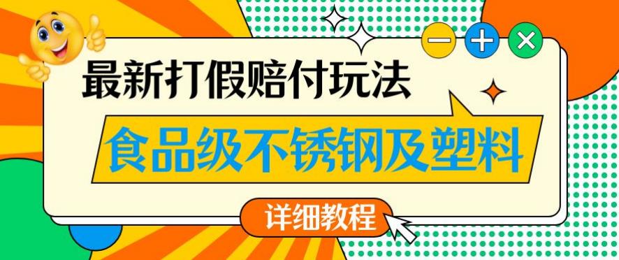 最新食品级不锈钢及塑料打假赔付玩法，一单利润500【详细玩法教程】【仅揭秘】-学习笔记资源库
